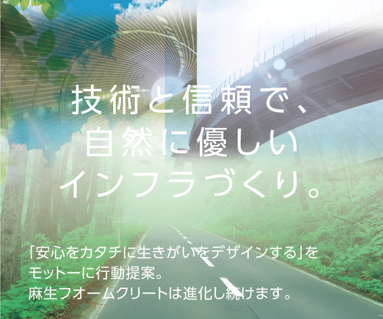技術と信頼で、自然に優しいインフラづくり。「安心をカタチに生きがいをデザインする」をモットーに行動提案。麻生フオームクリートは進化し続けます。